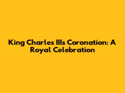 King Charles III's Coronation: A Royal Celebration