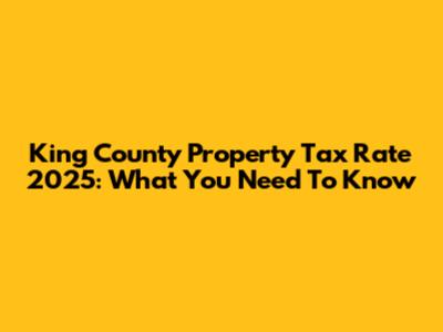 King County Property Tax Rate 2025: What You Need To Know