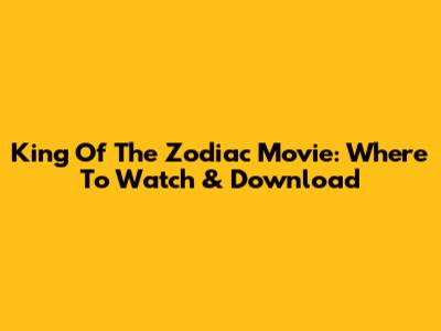 King Of The Zodiac Movie: Where To Watch & Download