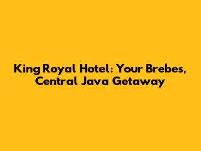 King Royal Hotel: Your Brebes, Central Java Getaway