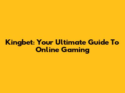 Kingbet: Your Ultimate Guide To Online Gaming