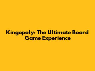 Kingopoly: The Ultimate Board Game Experience