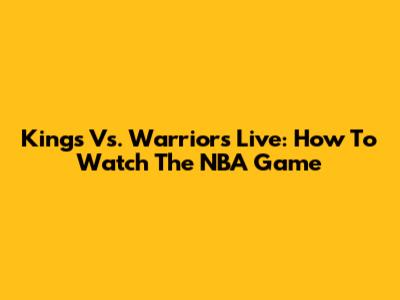 Kings Vs. Warriors Live: How To Watch The NBA Game