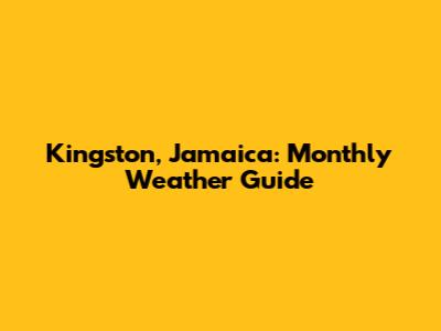 Kingston, Jamaica: Monthly Weather Guide