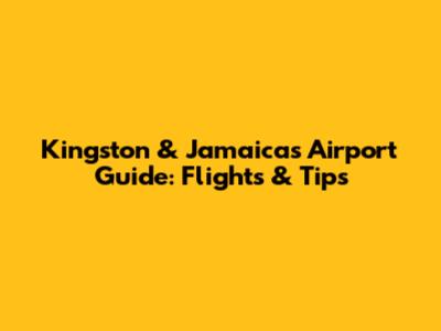 Kingston & Jamaica's Airport Guide: Flights & Tips