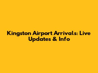 Kingston Airport Arrivals: Live Updates & Info