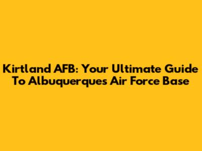 Kirtland AFB: Your Ultimate Guide To Albuquerque's Air Force Base