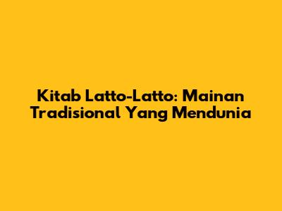 Kitab Latto-Latto: Mainan Tradisional Yang Mendunia