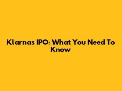 Klarna's IPO: What You Need To Know