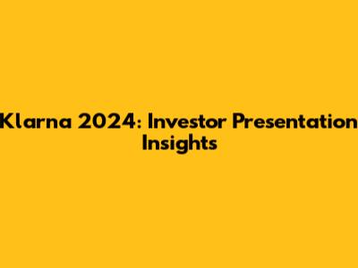 Klarna 2024: Investor Presentation Insights