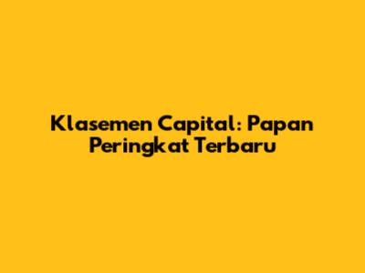 Klasemen Capital: Papan Peringkat Terbaru