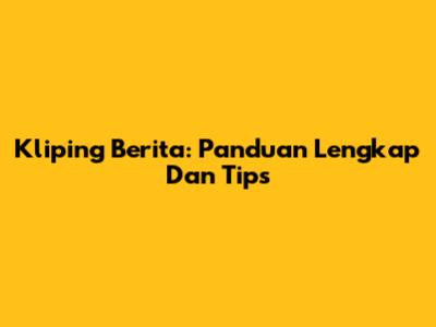 Kliping Berita: Panduan Lengkap Dan Tips