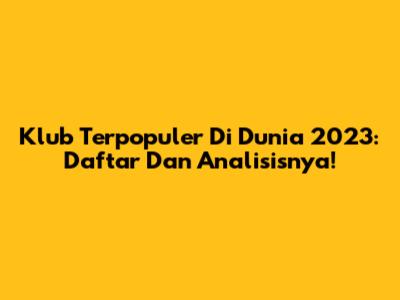 Klub Terpopuler Di Dunia 2023: Daftar Dan Analisisnya!