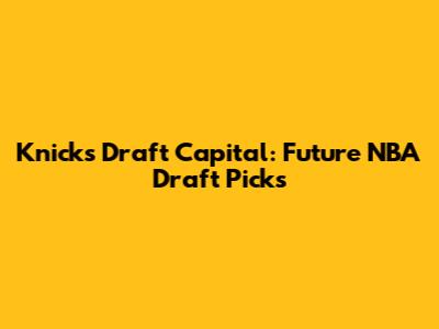 Knicks Draft Capital: Future NBA Draft Picks