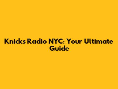 Knicks Radio NYC: Your Ultimate Guide