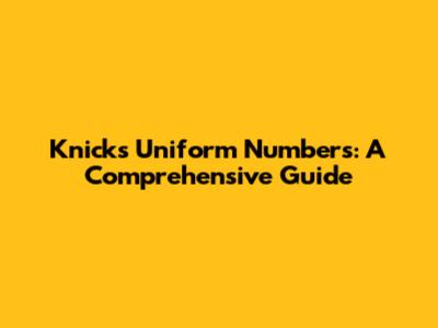 Knicks Uniform Numbers: A Comprehensive Guide