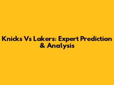 Knicks Vs Lakers: Expert Prediction & Analysis