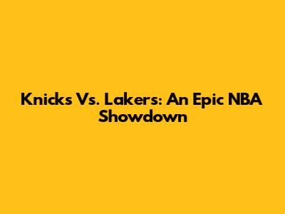Knicks Vs. Lakers: An Epic NBA Showdown