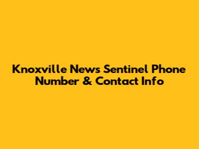 Knoxville News Sentinel Phone Number & Contact Info