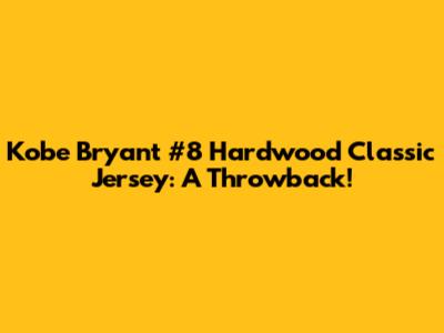 Kobe Bryant #8 Hardwood Classic Jersey: A Throwback!