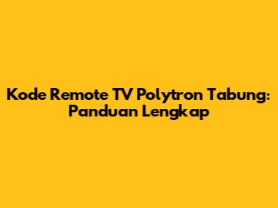 Kode Remote TV Polytron Tabung: Panduan Lengkap