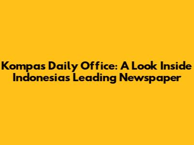 Kompas Daily Office: A Look Inside Indonesia's Leading Newspaper