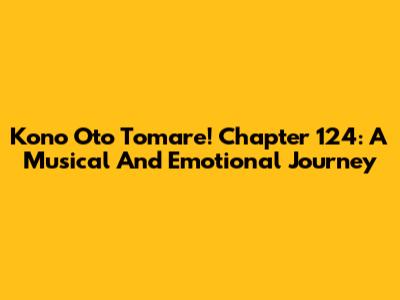 Kono Oto Tomare! Chapter 124: A Musical And Emotional Journey