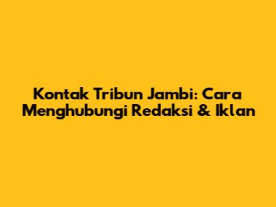 Kontak Tribun Jambi: Cara Menghubungi Redaksi & Iklan