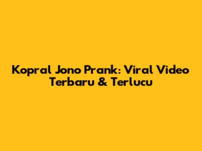 Kopral Jono Prank: Viral Video Terbaru & Terlucu