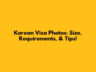 Korean Visa Photos: Size, Requirements, & Tips!