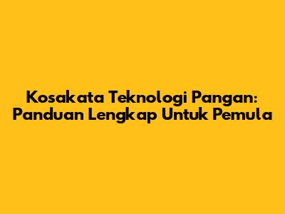Kosakata Teknologi Pangan: Panduan Lengkap Untuk Pemula