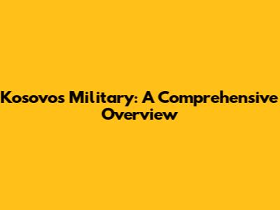 Kosovo's Military: A Comprehensive Overview