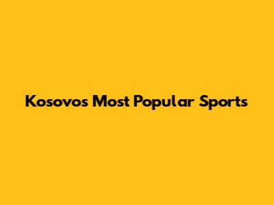 Kosovo's Most Popular Sports