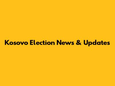 Kosovo Election News & Updates