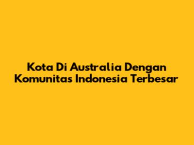 Kota Di Australia Dengan Komunitas Indonesia Terbesar