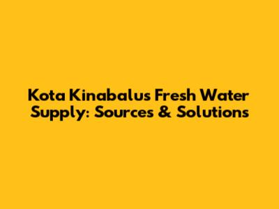 Kota Kinabalu's Fresh Water Supply: Sources & Solutions