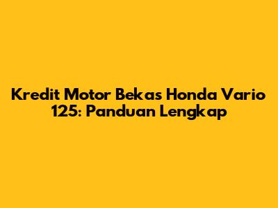 Kredit Motor Bekas Honda Vario 125: Panduan Lengkap