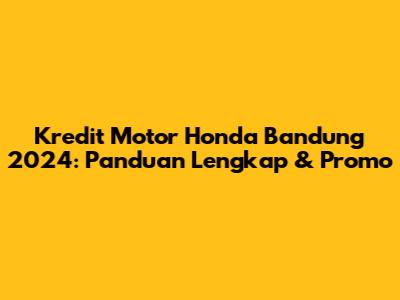 Kredit Motor Honda Bandung 2024: Panduan Lengkap & Promo