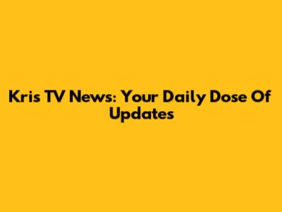 Kris TV News: Your Daily Dose Of Updates
