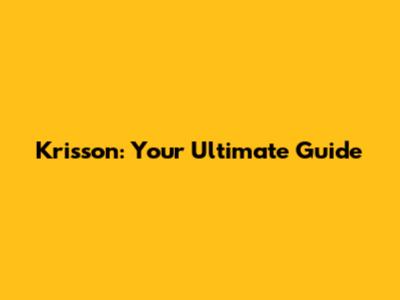 Krisson: Your Ultimate Guide