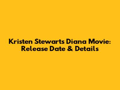 Kristen Stewart's Diana Movie: Release Date & Details