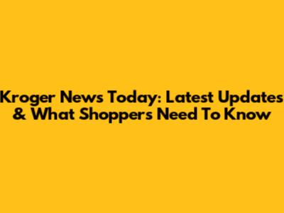 Kroger News Today: Latest Updates & What Shoppers Need To Know