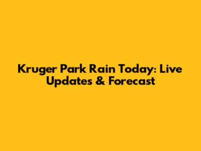 Kruger Park Rain Today: Live Updates & Forecast