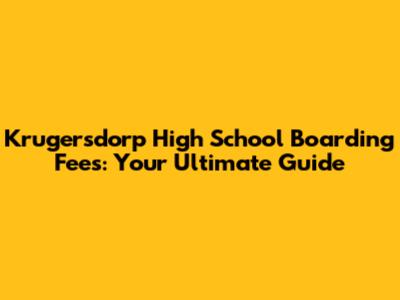 Krugersdorp High School Boarding Fees: Your Ultimate Guide