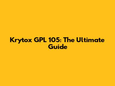 Krytox GPL 105: The Ultimate Guide