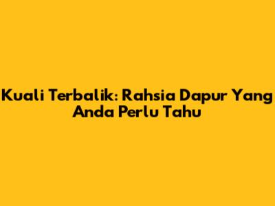 Kuali Terbalik: Rahsia Dapur Yang Anda Perlu Tahu