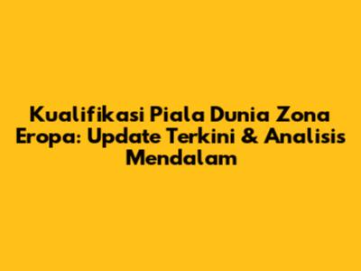Kualifikasi Piala Dunia Zona Eropa: Update Terkini & Analisis Mendalam