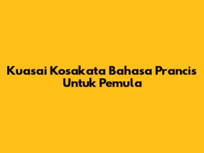 Kuasai Kosakata Bahasa Prancis Untuk Pemula