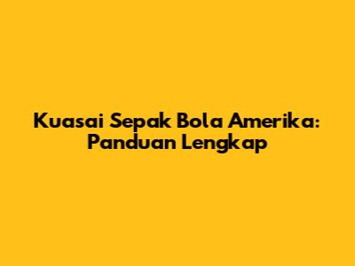 Kuasai Sepak Bola Amerika: Panduan Lengkap