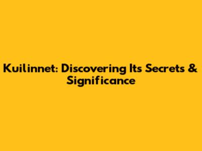 Kuilinnet: Discovering Its Secrets & Significance